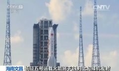 “长征五号”即将在海南文昌发射 系我国推力最大的运载火箭